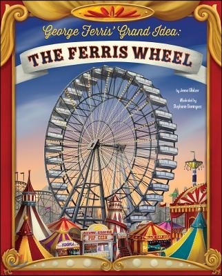 George Ferris' Grand Idea: The Ferris Wheel