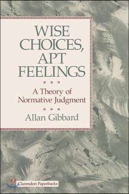 Wise Choices, Apt Feelings - A Theory of Normative Judgement