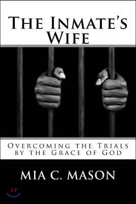 The Inmate's Wife: Overcoming the Trials by the Grace of God