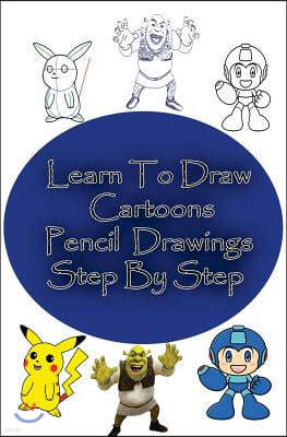 Learn to Draw Cartoons: Pencil Drawings Step by Step: Pencil Drawing Ideas for Absolute Beginners