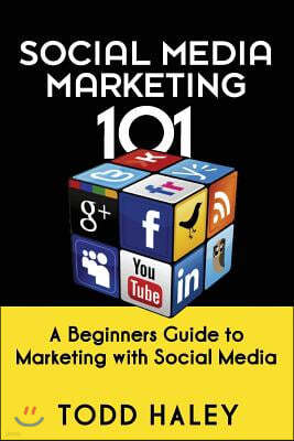 Social Media Marketing 101: A Beginners Guide to Marketing with Social Media