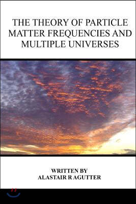 The Theory of Particle Matter Frequencies and Multiple Universes