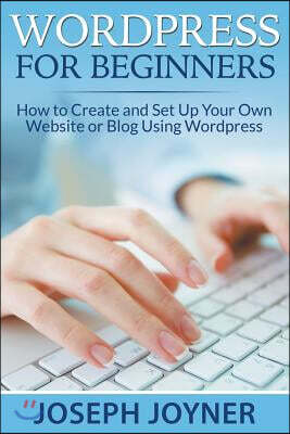 [Speedy Publishing LLC]Wordpress for Beginners: How to Create and Set Up Your Own Website or Blog Using Wordpress