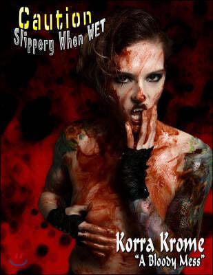 Caution Slippery When WET: Korra Krome "A Bloody Mess"