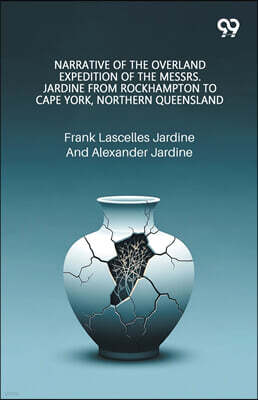 Narrative Of The Overland Expedition Of The Messrs. Jardine From Rockhampton To Cape York, Northern Queensland