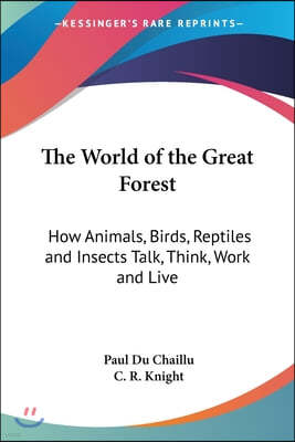 The World of the Great Forest: How Animals, Birds, Reptiles and Insects Talk, Think, Work and Live