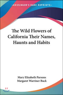 The Wild Flowers of California Their Names, Haunts and Habits