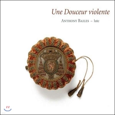 Anthony Bailes ݷ ε巯 - 17  Ʈ  (Une Douceur Violente - 17th Century French Lute Music)