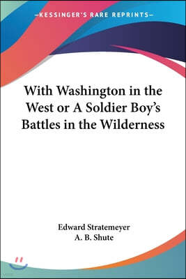 With Washington in the West or A Soldier Boy's Battles in the Wilderness