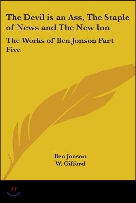 The Devil is an Ass, The Staple of News and The New Inn: The Works of Ben Jonson Part Five