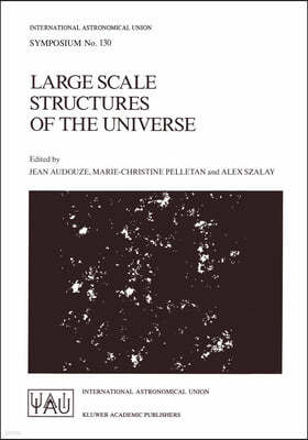 Large Scale Structures of the Universe: Proceedings of the 130th Symposium of the International Astronomical Union, Dedicated to the Memory of Marc A.