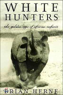 White Hunters: The Golden Age of African Safaris