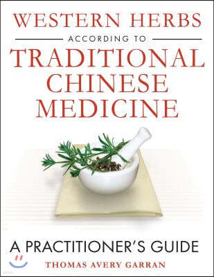 Western Herbs According to Traditional Chinese Medicine: A Practitioner's Guide