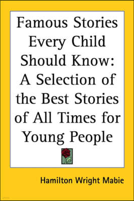 Famous Stories Every Child Should Know: A Selection of the Best Stories of All Times for Young People