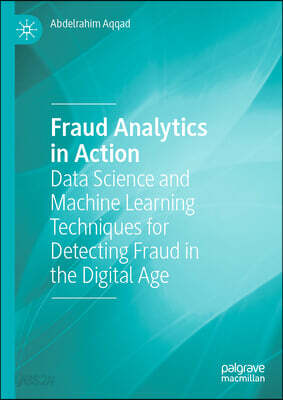 Fraud Analytics in Action: Data Science and Machine Learning Techniques for Detecting Fraud in the Digital Age