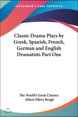 Classic Drama Plays by Greek, Spanish, French, German and English Dramatists Part One