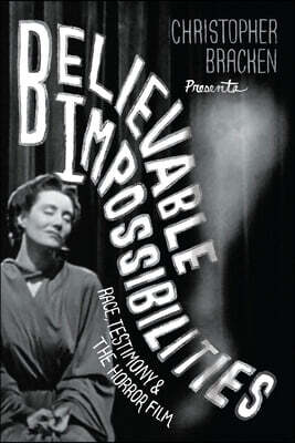 Believable Impossibilities: Race, Testimony, and the Horror Film