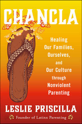 Chancla: Healing Our Families, Ourselves, and Our Culture Through Nonviolent Parenting