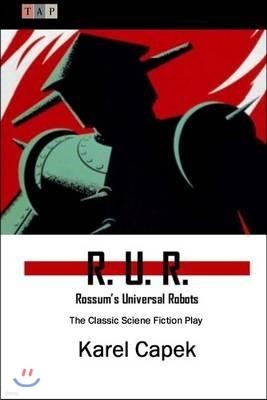 R. U. R.: Rossum's Universal Robots: The Classic Sciene Fiction Play