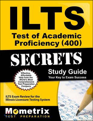 ILTS Test of Academic Proficiency (400) Secrets: ILTS Exam Review for the Illinois Licensure Testing System