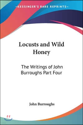 Locusts and Wild Honey: The Writings of John Burroughs Part Four