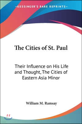 The Cities of St. Paul: Their Influence on His Life and Thought, The Cities of Eastern Asia Minor