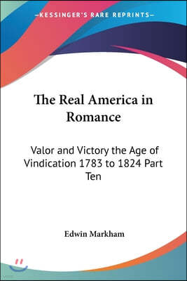 The Real America in Romance: Valor and Victory the Age of Vindication 1783 to 1824 Part Ten