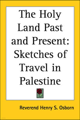 The Holy Land Past and Present: Sketches of Travel in Palestine
