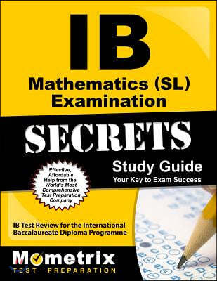 IB Mathematics (SL) Examination Secrets Study Guide: IB Test Review for the International Baccalaureate Diploma Programme