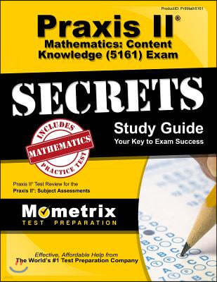 Praxis II Mathematics: Content Knowledge (5161) Exam Secrets Study Guide: Praxis II Test Review for the Praxis II: Subject Assessments