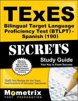 Texes Bilingual Target Language Proficiency Test (Btlpt) - Spanish (190) Secrets Study Guide: Texes Test Review for the Texas Examinations of Educator