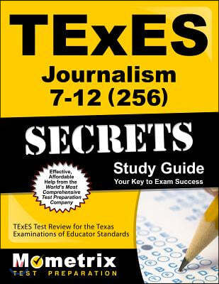 Texes Journalism 7-12 (256) Secrets Study Guide: Texes Test Review for the Texas Examinations of Educator Standards