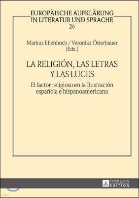 Peter Lang Pub Inc La religion, las letras y las luces: El factor religioso en la Ilustracion espanola e hispanoamericana