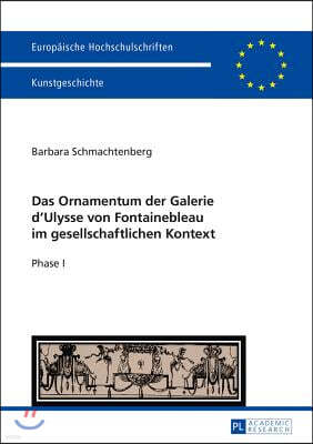 Das Ornamentum Der Galerie D?ulysse Von Fontainebleau Im Gesellschaftlichen Kontext