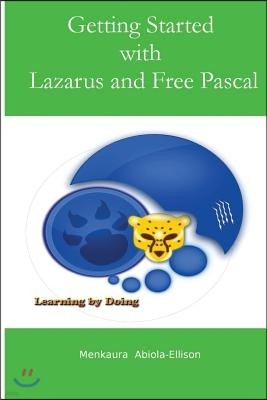 Getting Started with Lazarus and Free Pascal: A Beginners and Intermediate Guide to Free Pascal Using Lazarus Ide