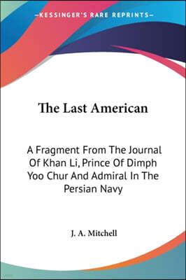 The Last American: A Fragment From The Journal Of Khan Li, Prince Of Dimph Yoo Chur And Admiral In The Persian Navy