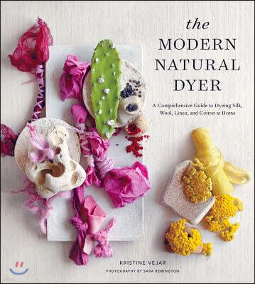 The Modern Natural Dyer: A Comprehensive Guide to Dyeing Silk, Wool, Linen and Cotton at Home