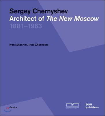 Sergey Chernyshev: Architect of the New Moscow