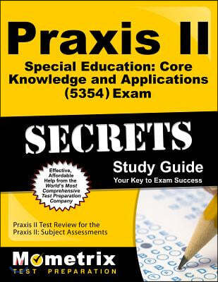 Praxis II Special Education Core Knowledge and Applications (5354) Exam Secrets Study Guide: Praxis II Test Review for the Praxis II Subject Assessmen