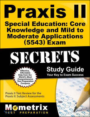 Praxis II Special Education: Core Knowledge and Mild to Moderate Applications (0543) Exam Secrets: Praxis II Test Review for the Praxis II: Subject As