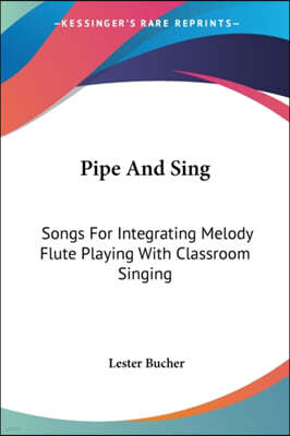 Pipe And Sing: Songs For Integrating Melody Flute Playing With Classroom Singing