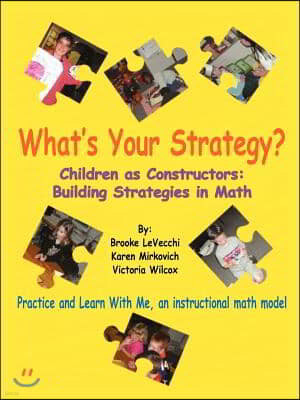 What's Your Strategy?: Children as Constructors: Building Strategies in Math