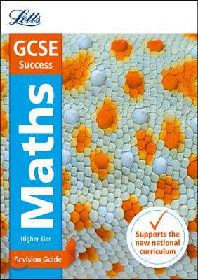 Letts GCSE Revision Success (New 2015 Curriculum Edition) -- GCSE Maths Higher: Revision Guide