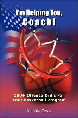 I'm Helping You, Coach!: 100+ Offense Drills for Your Basketball Program