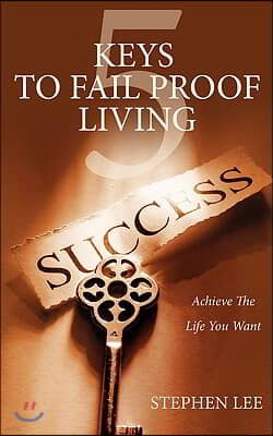 5 Keys to Fail Proof Living: Achieve the Relationships and Finances You Always Wanted