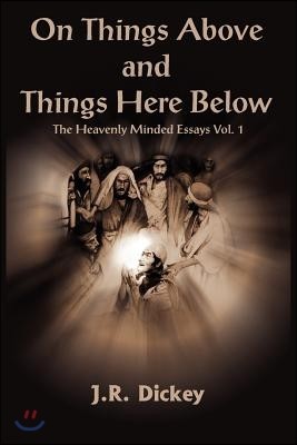 On Things Above and Things Here Below: The Heavenly Minded Essays Vol. 1