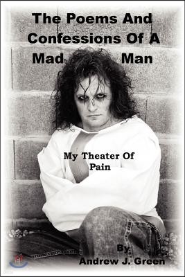 The Poems and Confessions of a Mad Man: My Theater of Pain