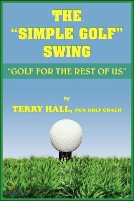 The Simple Golf Swing: Golf for the Rest of Us