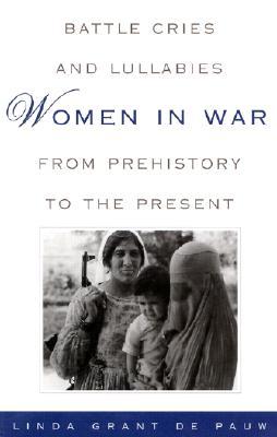 Battle Cries and Lullabies: Women in War from Prehistory to the Present