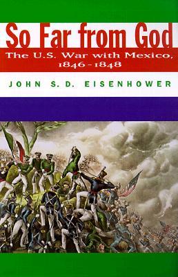 So Far from God: The U. S. War with Mexico, 1846-1848